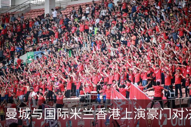 曼城与国际米兰香港上演豪门对决 最大的赢家却是……